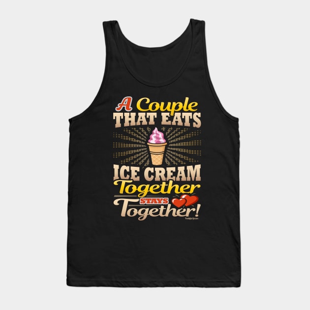 A Couple That Eats Ice Cream Together Stays Together Tank Top by YouthfulGeezer